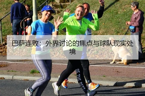 巴萨连败：外界讨论的焦点与球队现实处境